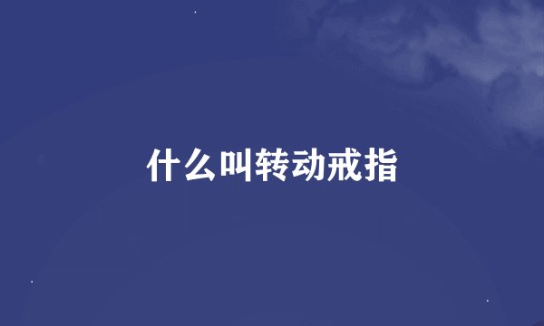 什么叫转动戒指
