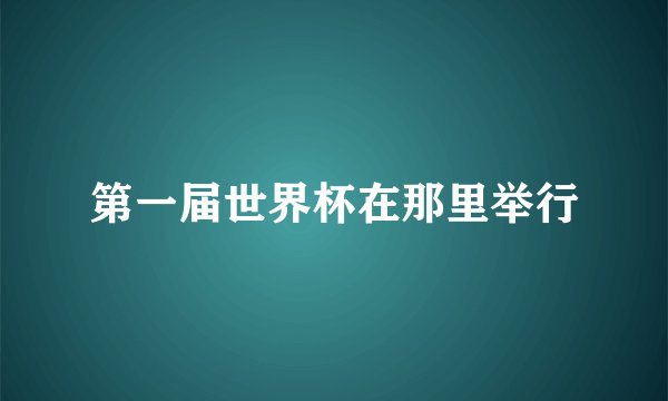 第一届世界杯在那里举行