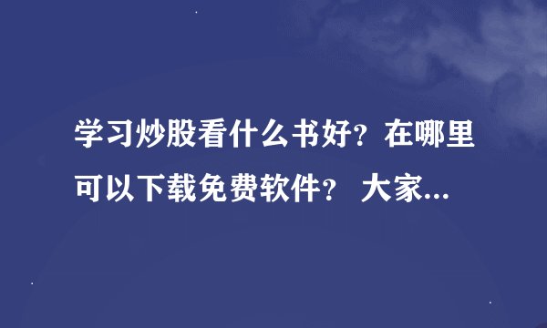 学习炒股看什么书好？在哪里可以下载免费软件？ 大家推荐下~~~~