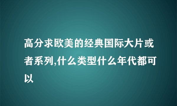 高分求欧美的经典国际大片或者系列,什么类型什么年代都可以