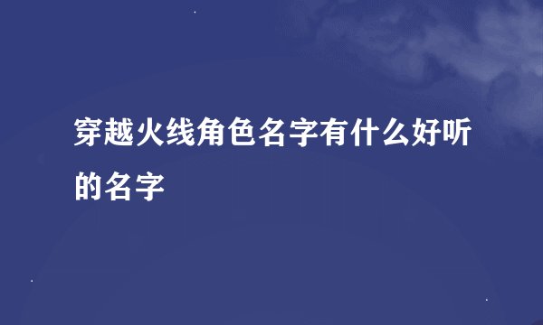 穿越火线角色名字有什么好听的名字