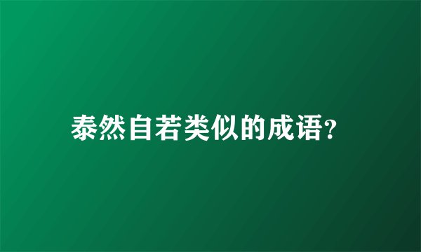 泰然自若类似的成语？