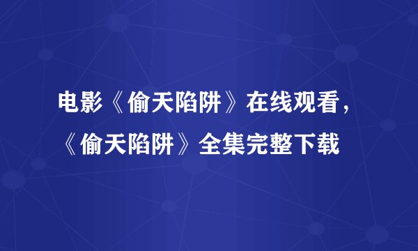 电影《偷天陷阱》在线观看，《偷天陷阱》全集完整下载