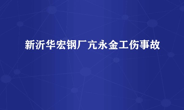 新沂华宏钢厂亢永金工伤事故