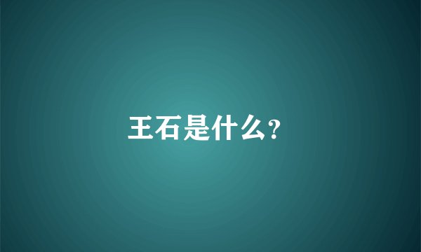 王石是什么？