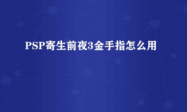 PSP寄生前夜3金手指怎么用