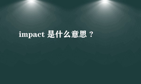 impact 是什么意思 ?