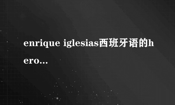 enrique iglesias西班牙语的hero歌词翻译
