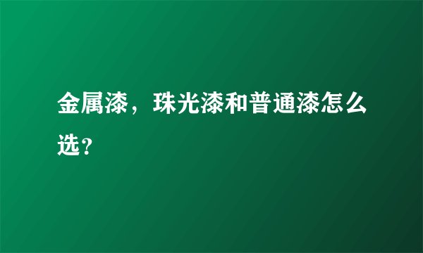 金属漆，珠光漆和普通漆怎么选？