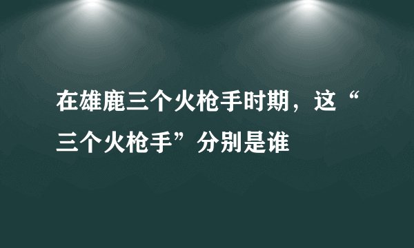 在雄鹿三个火枪手时期，这“三个火枪手”分别是谁