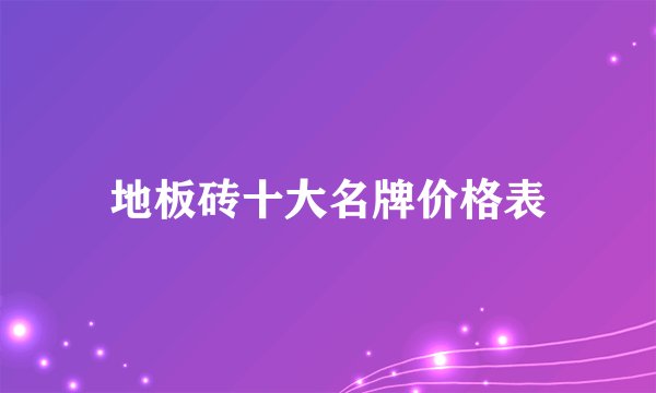 地板砖十大名牌价格表
