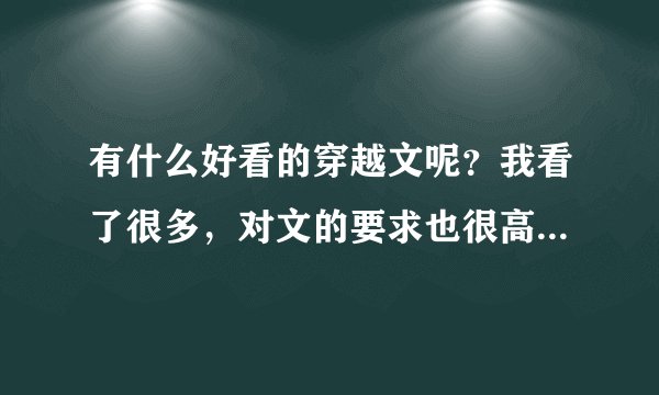 有什么好看的穿越文呢？我看了很多，对文的要求也很高，谢谢咯