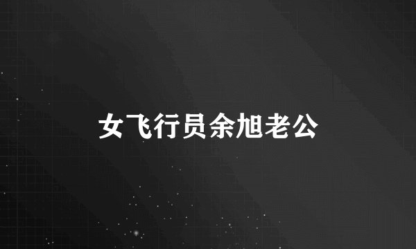 女飞行员余旭老公