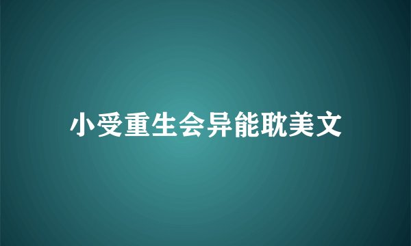 小受重生会异能耽美文