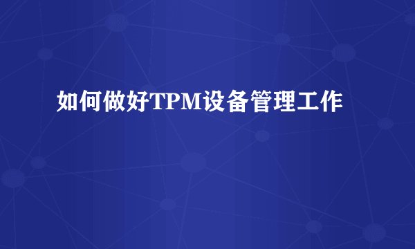 如何做好TPM设备管理工作