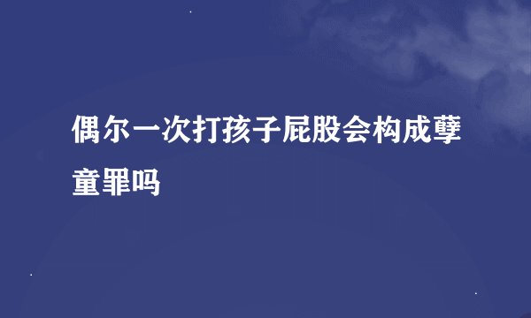 偶尔一次打孩子屁股会构成孽童罪吗