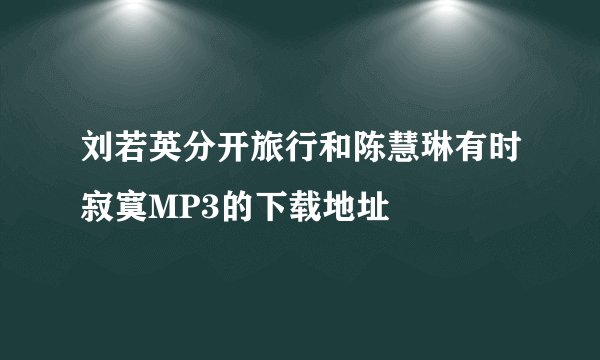 刘若英分开旅行和陈慧琳有时寂寞MP3的下载地址