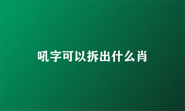 吼字可以拆出什么肖