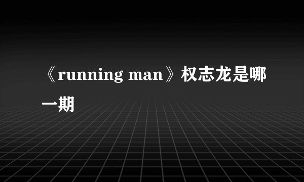 《running man》权志龙是哪一期