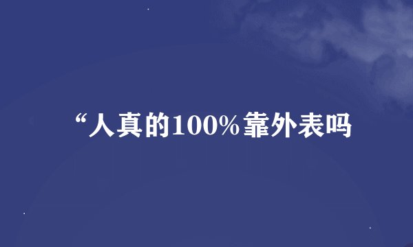 “人真的100%靠外表吗