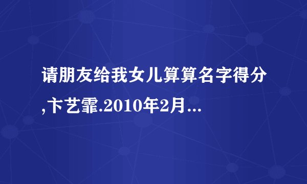 请朋友给我女儿算算名字得分,卞艺霏.2010年2月15号下午18点