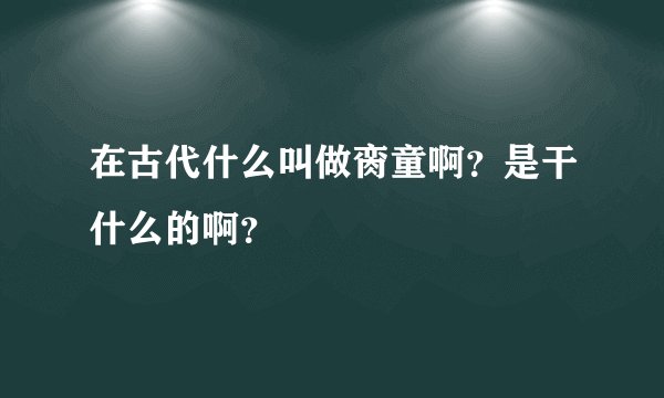 在古代什么叫做脔童啊？是干什么的啊？