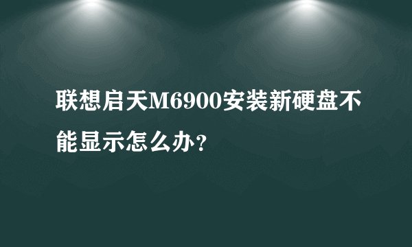 联想启天M6900安装新硬盘不能显示怎么办？