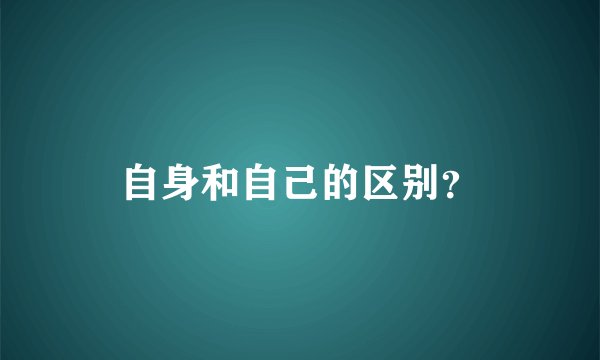 自身和自己的区别？