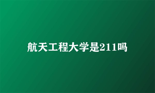 航天工程大学是211吗