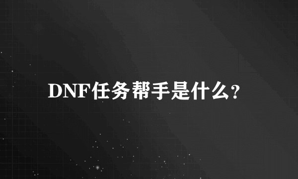DNF任务帮手是什么？