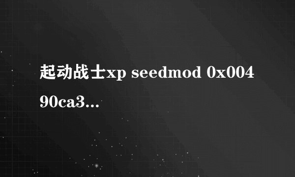 起动战士xp seedmod 0x00490ca3指令引用的0x00000000内存。该内存不能为read 怎么解决