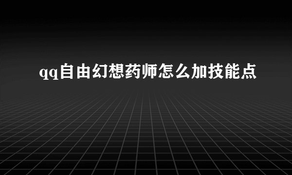 qq自由幻想药师怎么加技能点