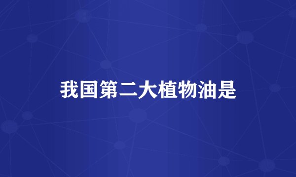 我国第二大植物油是
