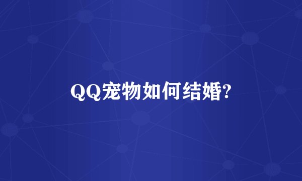 QQ宠物如何结婚?