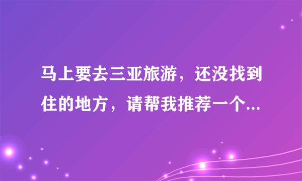 马上要去三亚旅游，还没找到住的地方，请帮我推荐一个比较经济实惠，在海边的家庭旅馆或者酒店。