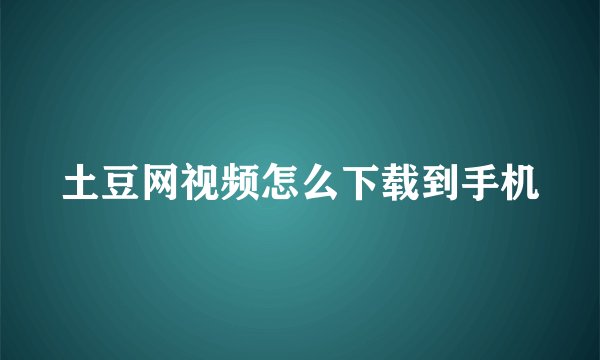 土豆网视频怎么下载到手机