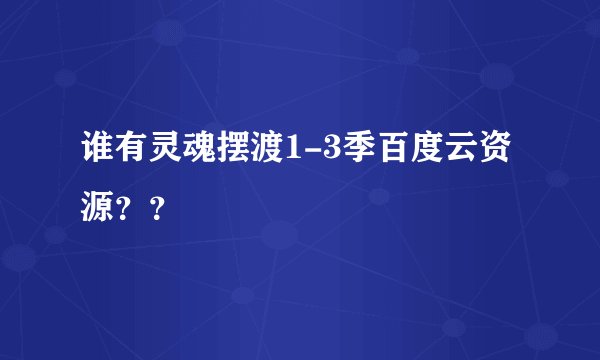 谁有灵魂摆渡1-3季百度云资源？？