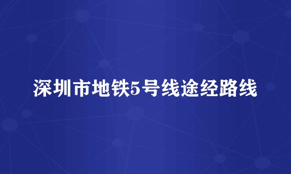 深圳市地铁5号线途经路线