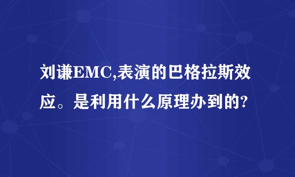 刘谦EMC,表演的巴格拉斯效应。是利用什么原理办到的?