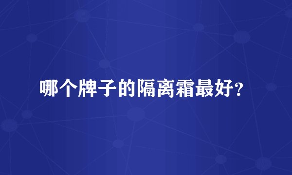哪个牌子的隔离霜最好？