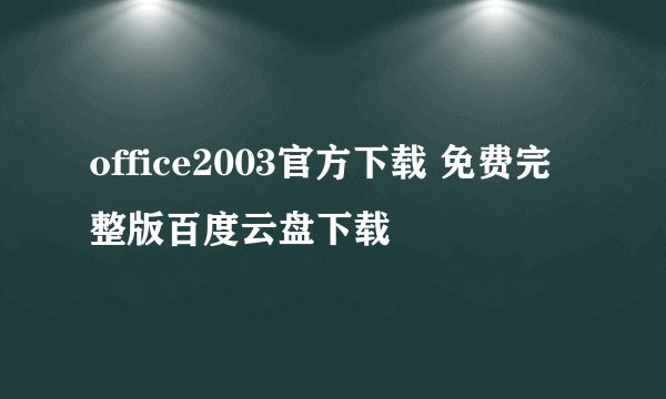 office2003官方下载 免费完整版百度云盘下载