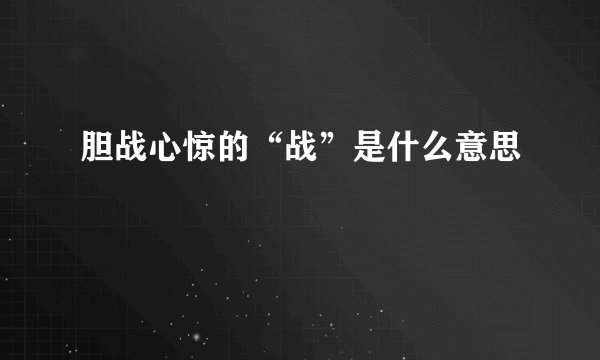 胆战心惊的“战”是什么意思