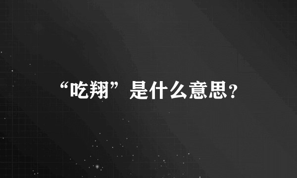 “吃翔”是什么意思？