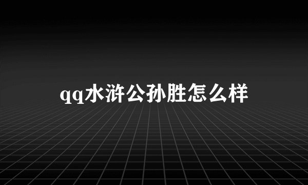 qq水浒公孙胜怎么样