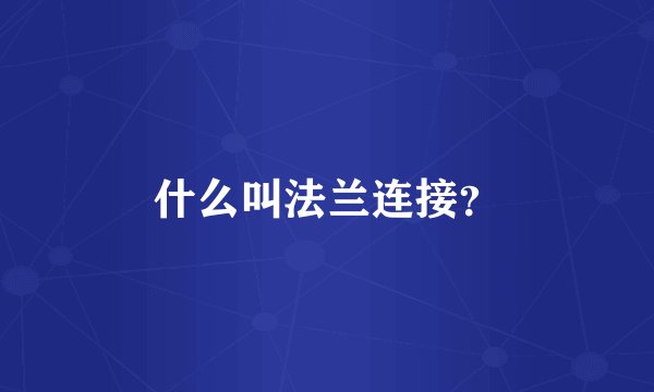 什么叫法兰连接？