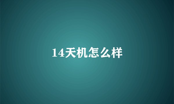 14天机怎么样