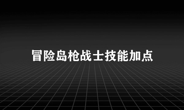 冒险岛枪战士技能加点