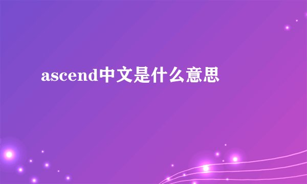 ascend中文是什么意思