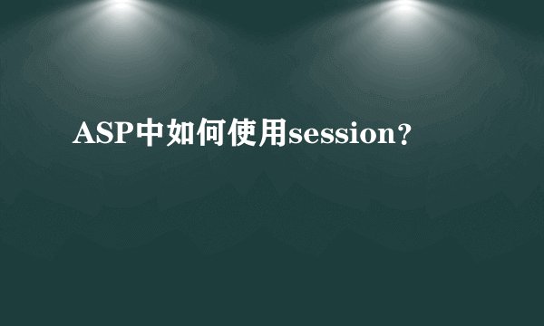 ASP中如何使用session？