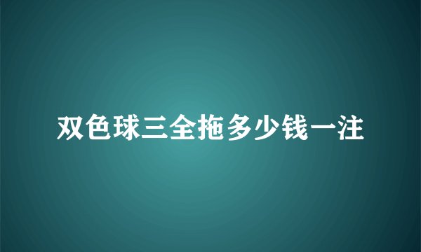 双色球三全拖多少钱一注